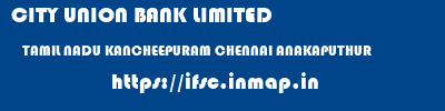 CITY UNION BANK LIMITED  TAMIL NADU KANCHEEPURAM CHENNAI ANAKAPUTHUR  ifsc code